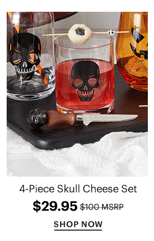 4-Piece Skull Cheese Set  $29.95  SHOP NOW