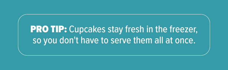 Pro tip: Cupcakes stay fresh in the freezer, so you don't have to serve them all at once.
