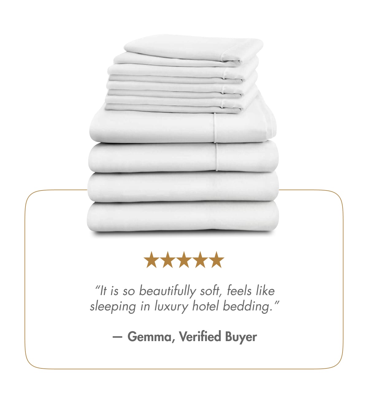 “It is so beautifully soft, feels like sleeping in luxury hotel bedding.” — Gemma, Verified Buyer