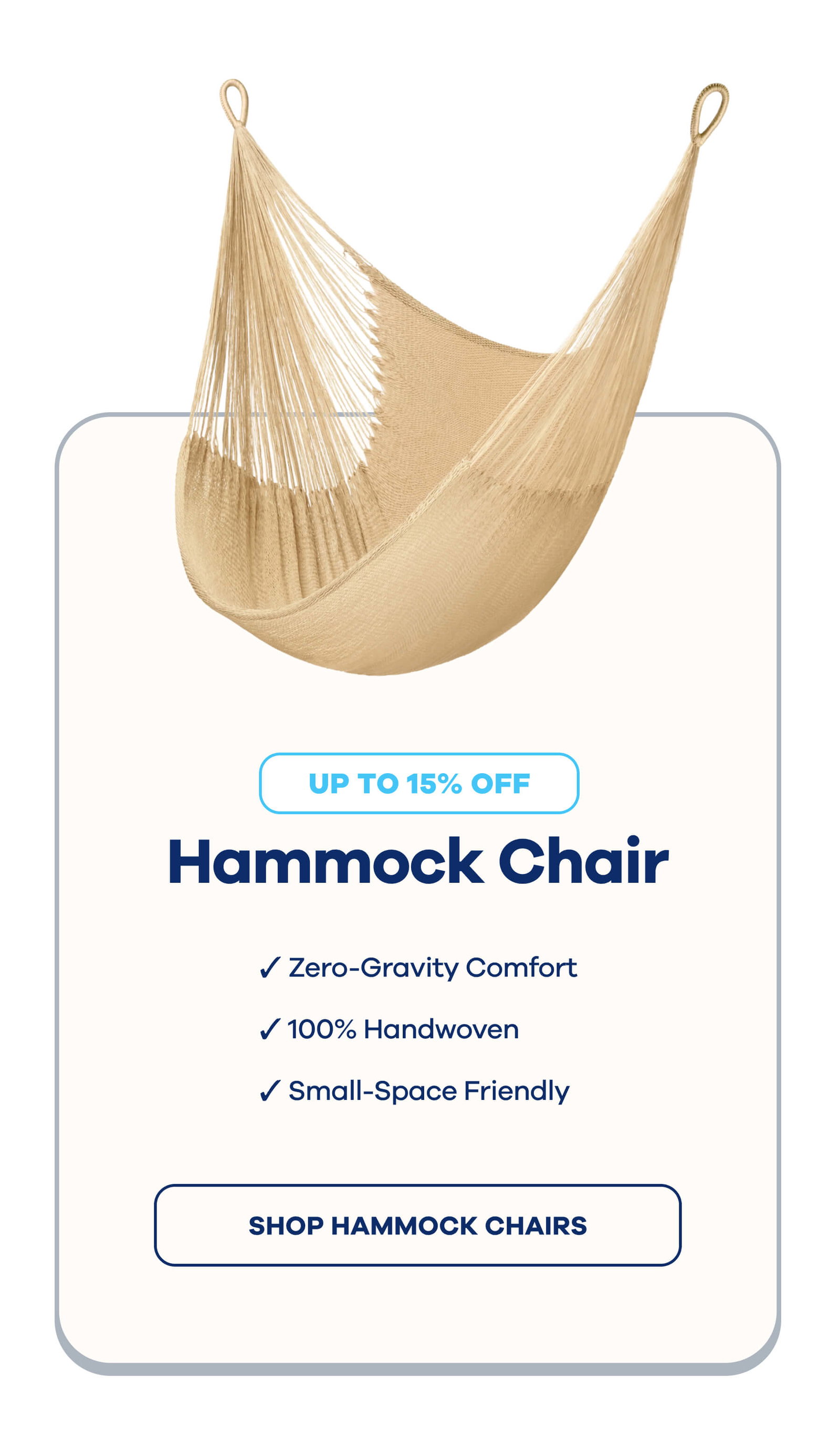 Hammock Chair 15% OFF SELECT HAMMOCKS  ☑ Zero-Gravity Comfort ☑ 100% Handwoven ☑ Small-Space Friendly SHOP HAMMOCK CHAIRS