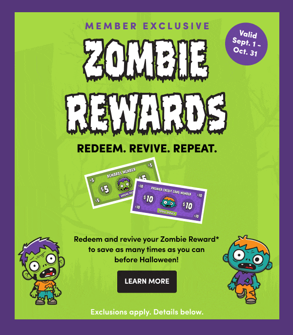 MEMBER EXCLUSIVE Zombie Rewards REDEEM. REVIVE. REPEAT. | Valid Sept. 1 - Oct. 31 | LEARN MORE