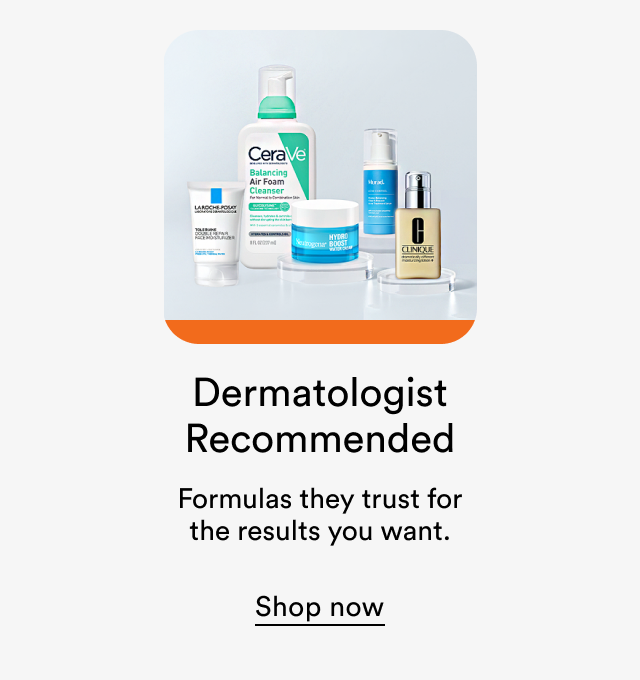 Dermatologist Recommended | Formulas they trust for the results you want | Shop now