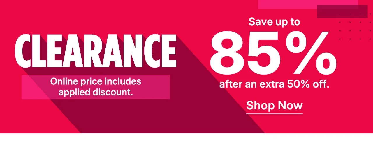 save up to 85% after an extra 50% off. shop clearance.