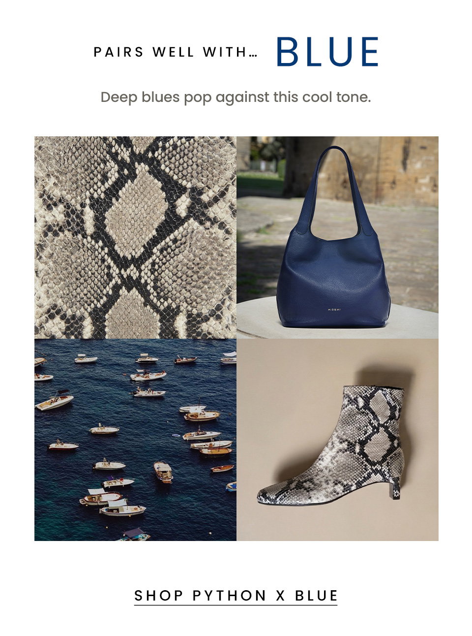 Pairs well with… Blue | Deep blues pop against this cool tone. < Shop Python x Blue > 