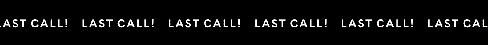 LAST CALL!