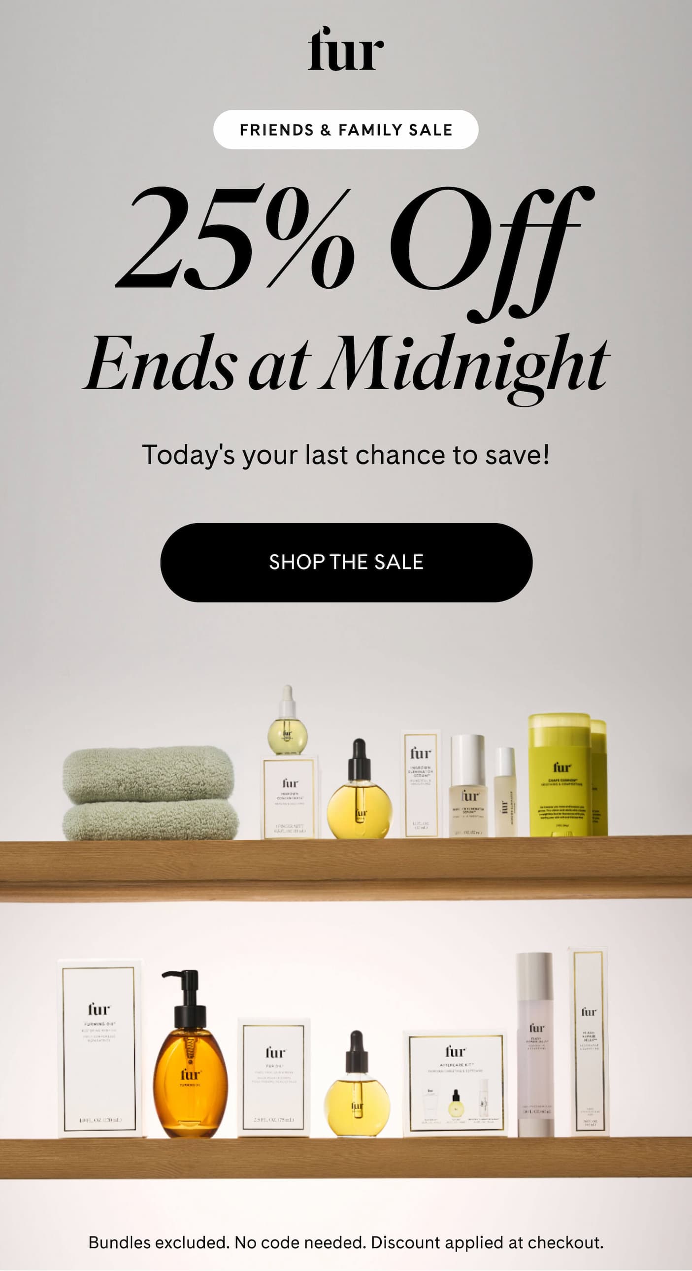 FRIENDS & FAMILY SALE 25% Off Ends at Midnight Today's your last chance to save! SHOP THE SALE
