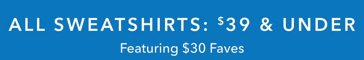 All Sweatshirts: $39 & Under | Featuring $30 Faves