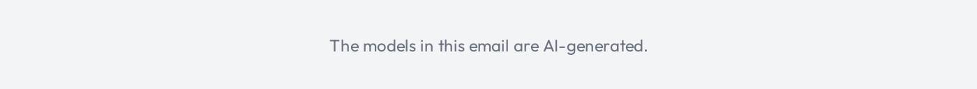 The models in this email are AI-generated.