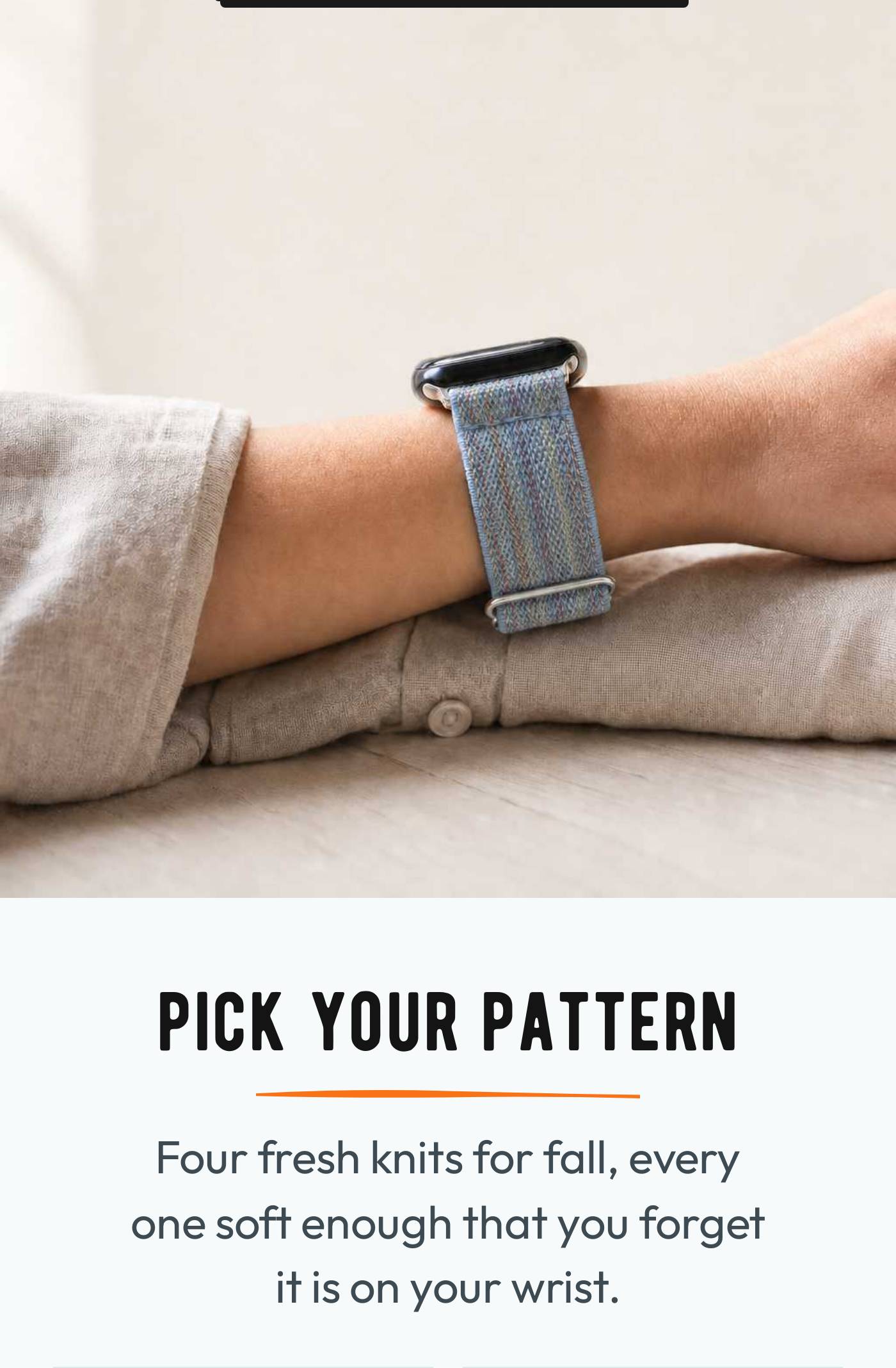 A wrist wearing a light patterned stretch band resting on a linen sleeve in soft morning light.
PICK YOUR PATTERN. Four fresh