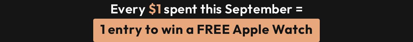 Every $1 spent this September = 1 entry to win a FREE Apple Watch