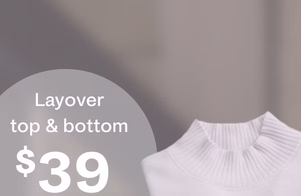 Layover top & bottom $39
