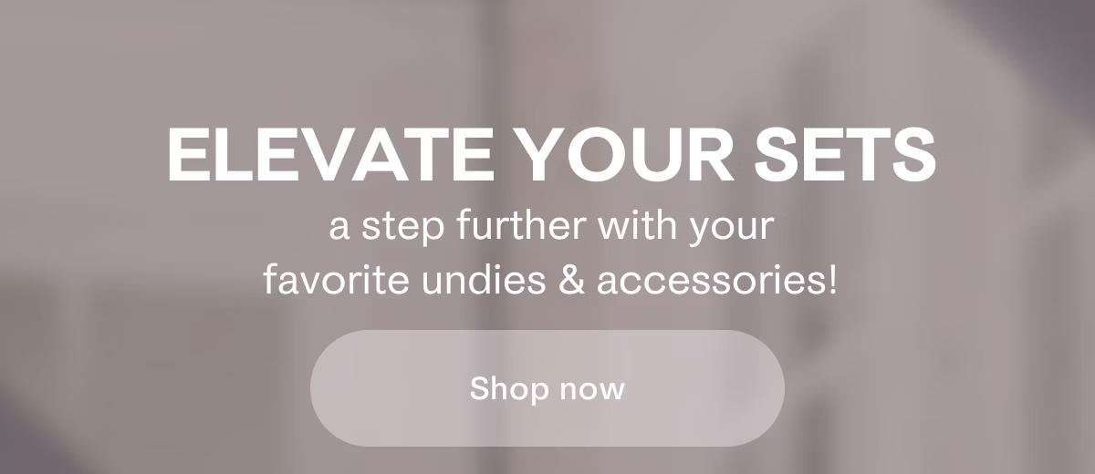 Elevate your sets a step further with your favorite undies & accessories! Shop now 