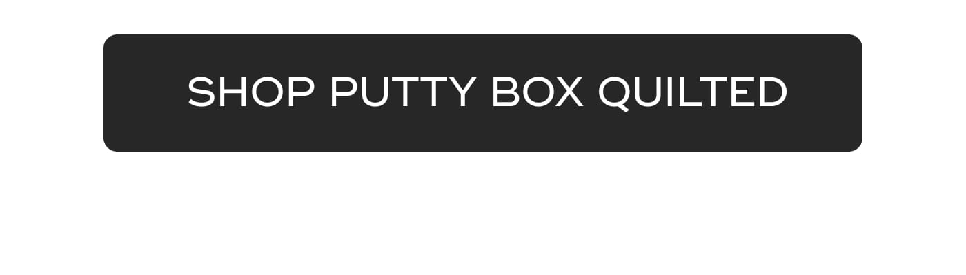 SHOP PUTTY BOX QUILTED