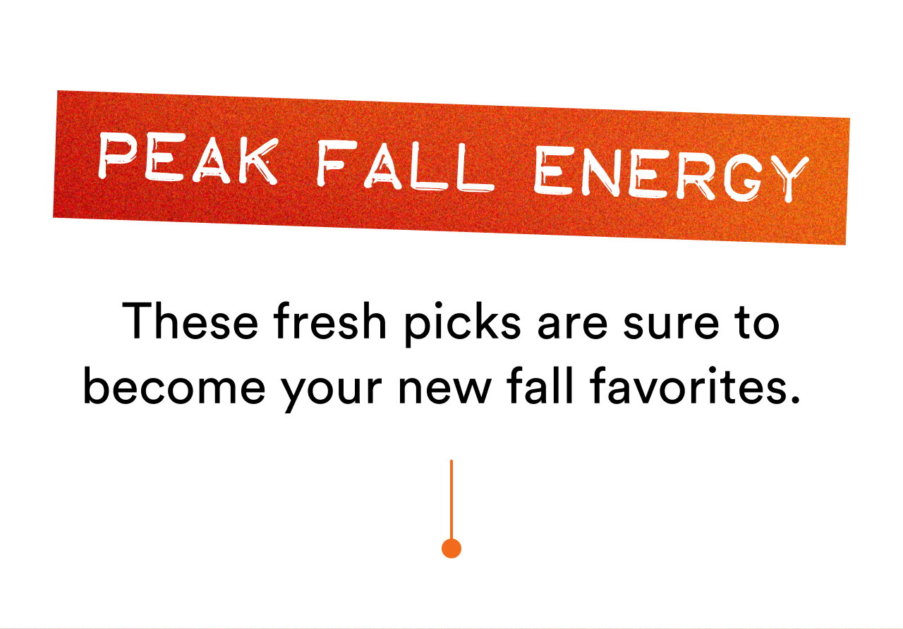 Peak fall energy | These fresh picks are sure to become your new fall favorites | Shop now
