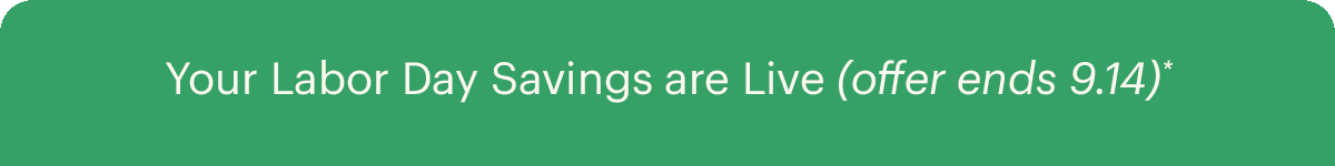 Your Labor Day Savings are Live (offer ends 9.14)