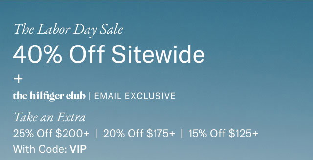  The Labor Day Sale 40% Off Sitewide + the hilfiger club | EMAIL EXCLUSIVE Take an Extra 25% Off $200+ | 20% Off $175+ | 15% Off $125+ With Code: VIP
