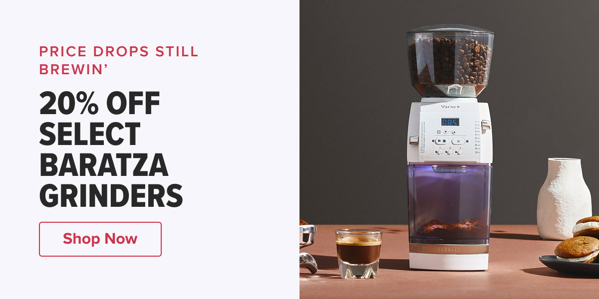 PRICE DROPS STILL BREWIN’ 20% OFF SELECT BARATZA GRINDERS  CTA: Shop Now