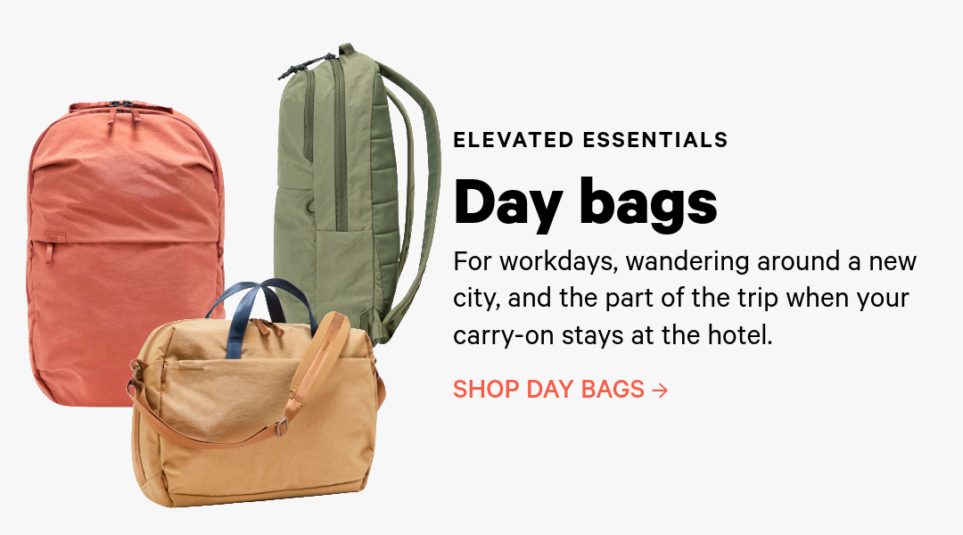 SHOP DAY BAGS For workdays, wandering around a new city, and the part of the trip when your carry-on stays at the hotel.
