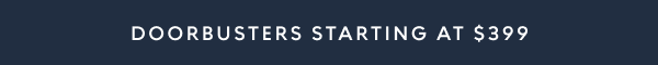 Doorbusters starting at $399