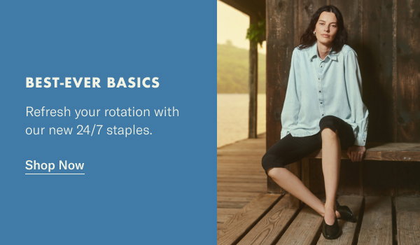 Best-Ever Basics: Refresh your rotation with our new 24/7 staples.