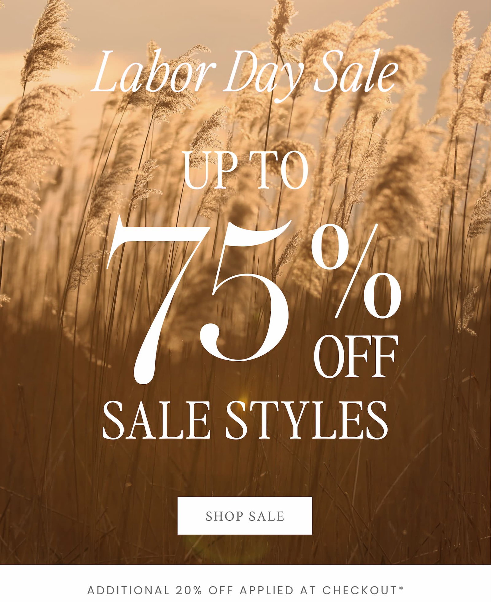 LABOR DAY SALE UP TO 75% OFF SALE STYLES Additional 20% Off Applied at Checkout* <SHOP SALE>