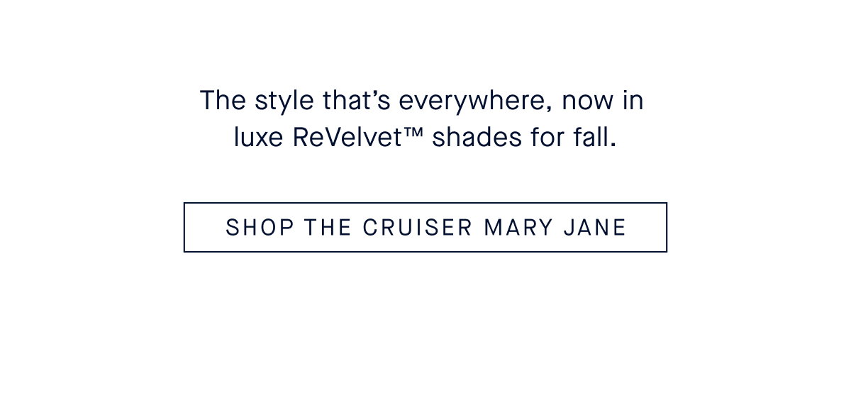 The Mary Jane Effect Body The style that’s everywhere, now in luxe ReVelvet™ shades for fall.