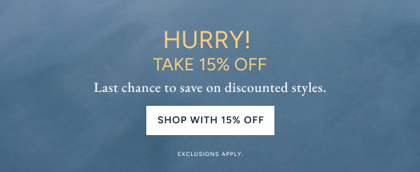 Hurry! take 15% Off. Last chance to save on discounted styles. Shop with 15% Off