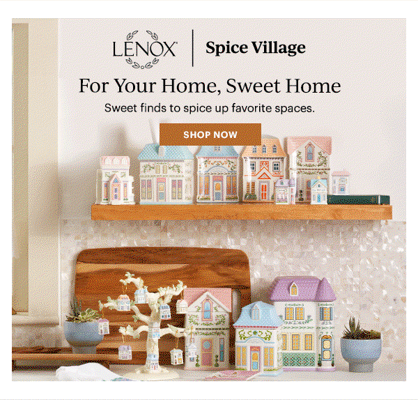 LENOX | Spice Village  For Your Home, Sweet Home  Sweet finds to spice up favorite spaces.  [SHOP NOW]