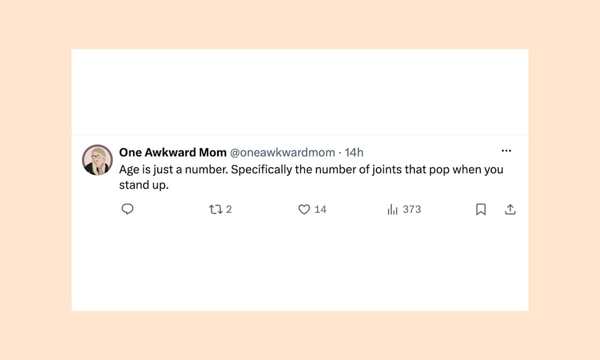 age is just a number, the number of joints that pop when you stand up