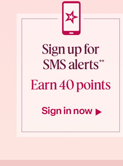 Sign up for SMS alerts** Earn 40 points. Sign in now