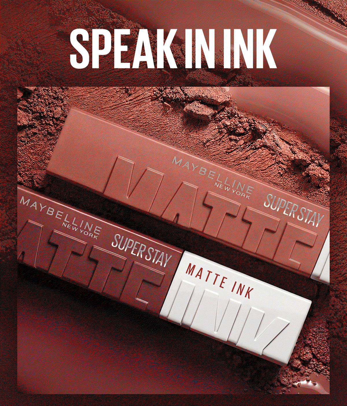 Animated GIF with a headline of Speak In Ink that features two lifestyles images with one showing two Maybelline Super Stay Matte Ink Liquid Lip products in rich nude and brown shades set against textured formula matte pigment and the other image showing a blonde model in a burgundy turtle neck top posing by tilting her head and wearing a pinky red shade of Super Stay Matte Ink Liquid Lip on her lips.