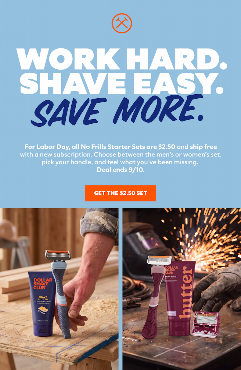 Work hard. Shave easy. Save more. No Frills Starter Sets are $2.50 for Labor Day