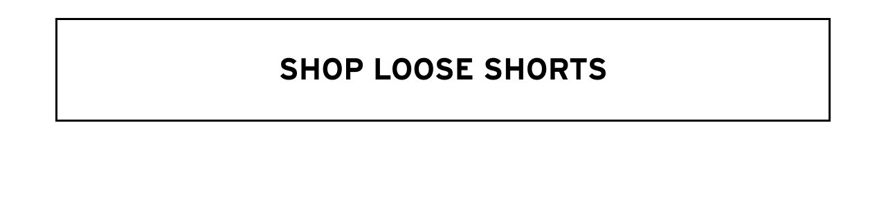 SHOP LOOSE SHORTS