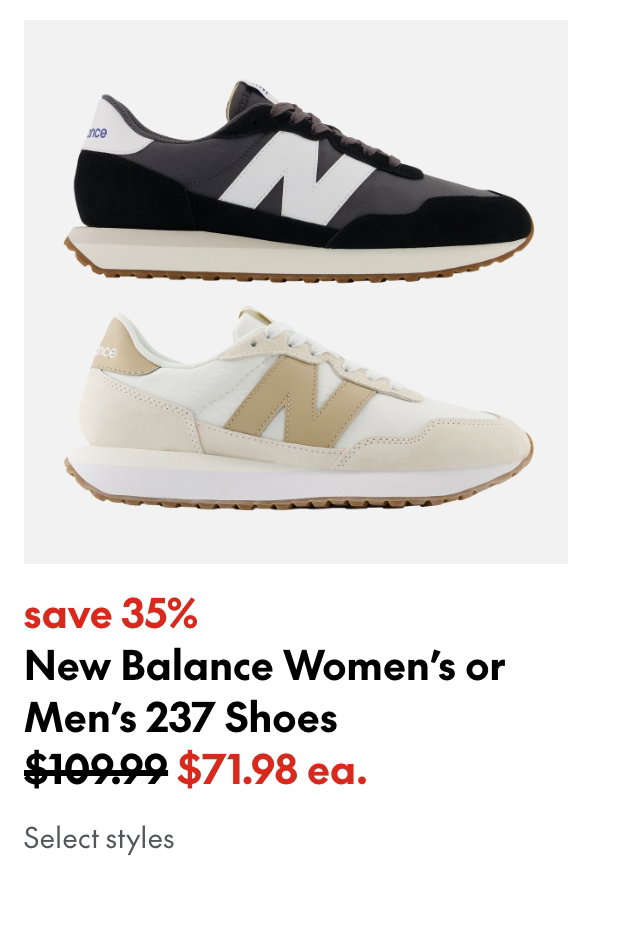 New Balance Women's or Men's 237 Shoes
save 35%
109.99 (Strikethrough)
71.98 ea.
Select styles.