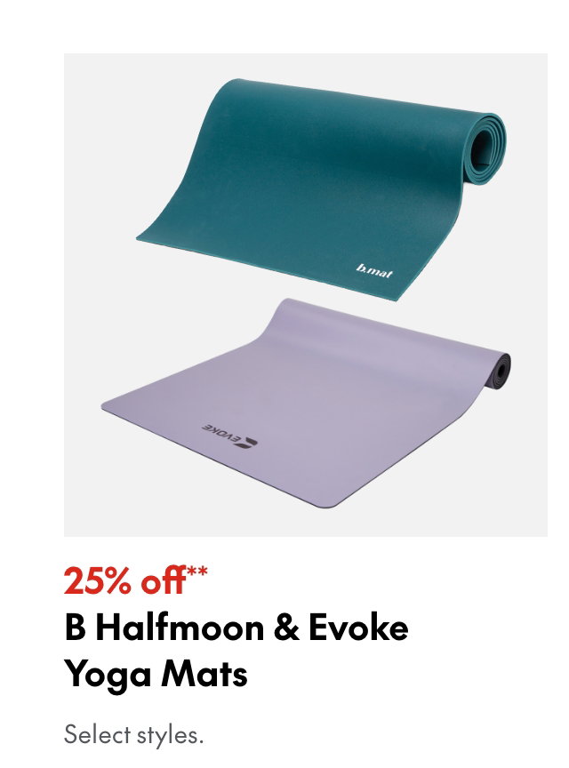 B Halfmoon & Evoke Yoga Mats
25% off**
Select styles.