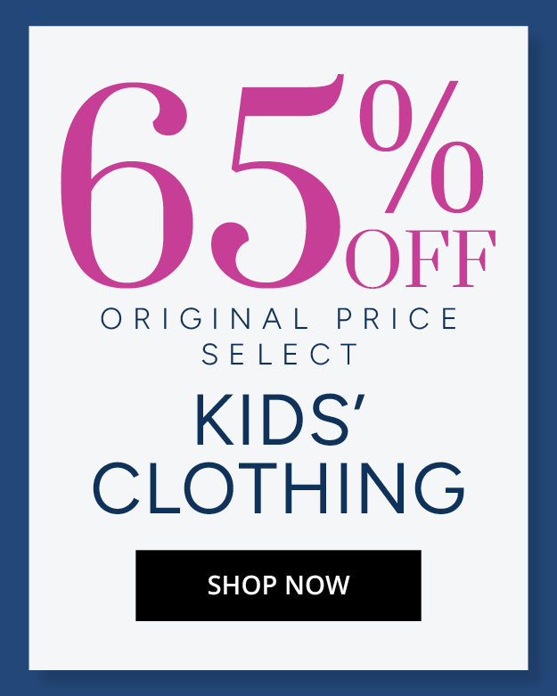 65% OFF ORIGINAL PRICE SELECT KIDS' CLOTHING - SHOP NOW