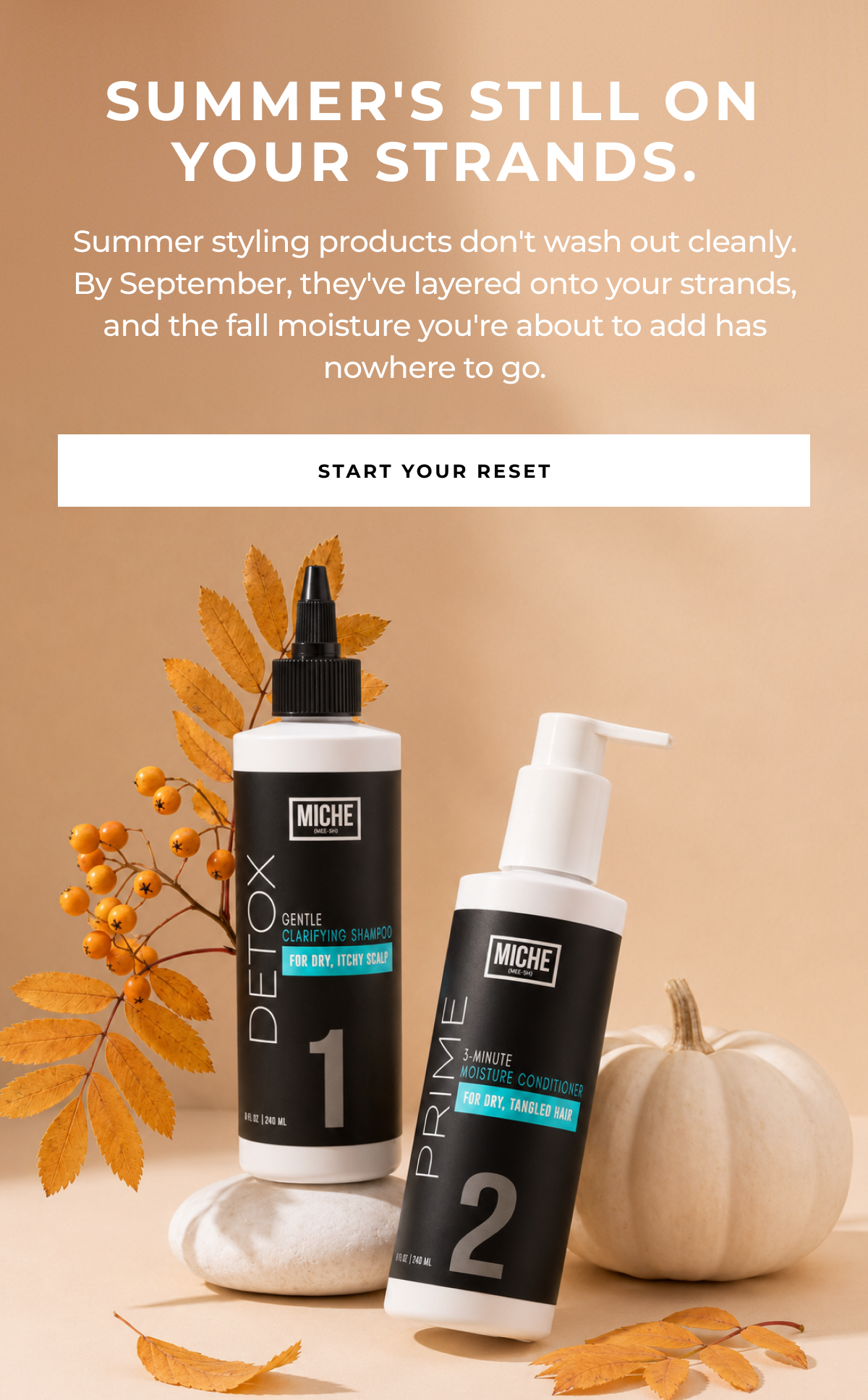 start your reset summer styling products don't wash out cleanly. by september, they've layered onto your strands, and the fall moisture you're about to add has nowhere to go. summer's still on your strands.