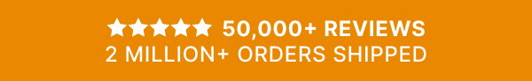 50,000+ Reviews 2 Million+ Orders Shipped