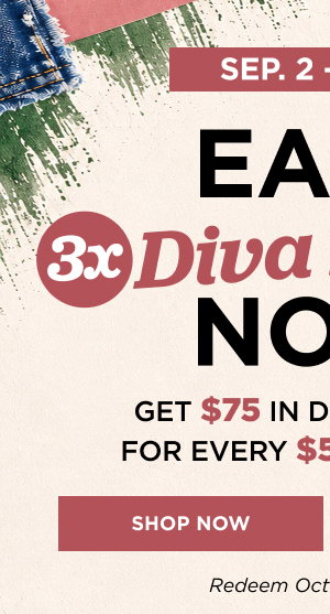 Earn 3x diva dollars now through September 7. Shop now