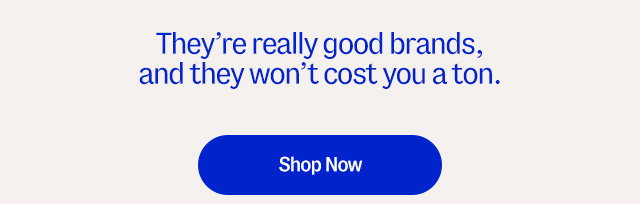 They're really good brands, and they won't cost you a ton. Shop now