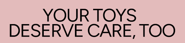 Your Toys Deserve Care Too