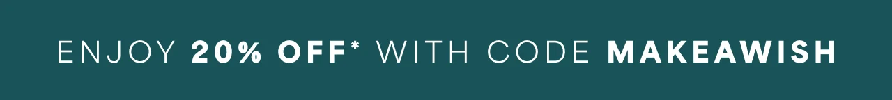 Enjoy 20% off with code MAKEAWISH