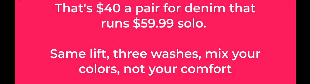 Same Lift, Three Washes, Mix Your Colors, Not Your Comfort