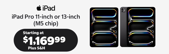 ipad pro 11-inch or 13-inch M5 chip starting at $1,169.99 Plus S&H