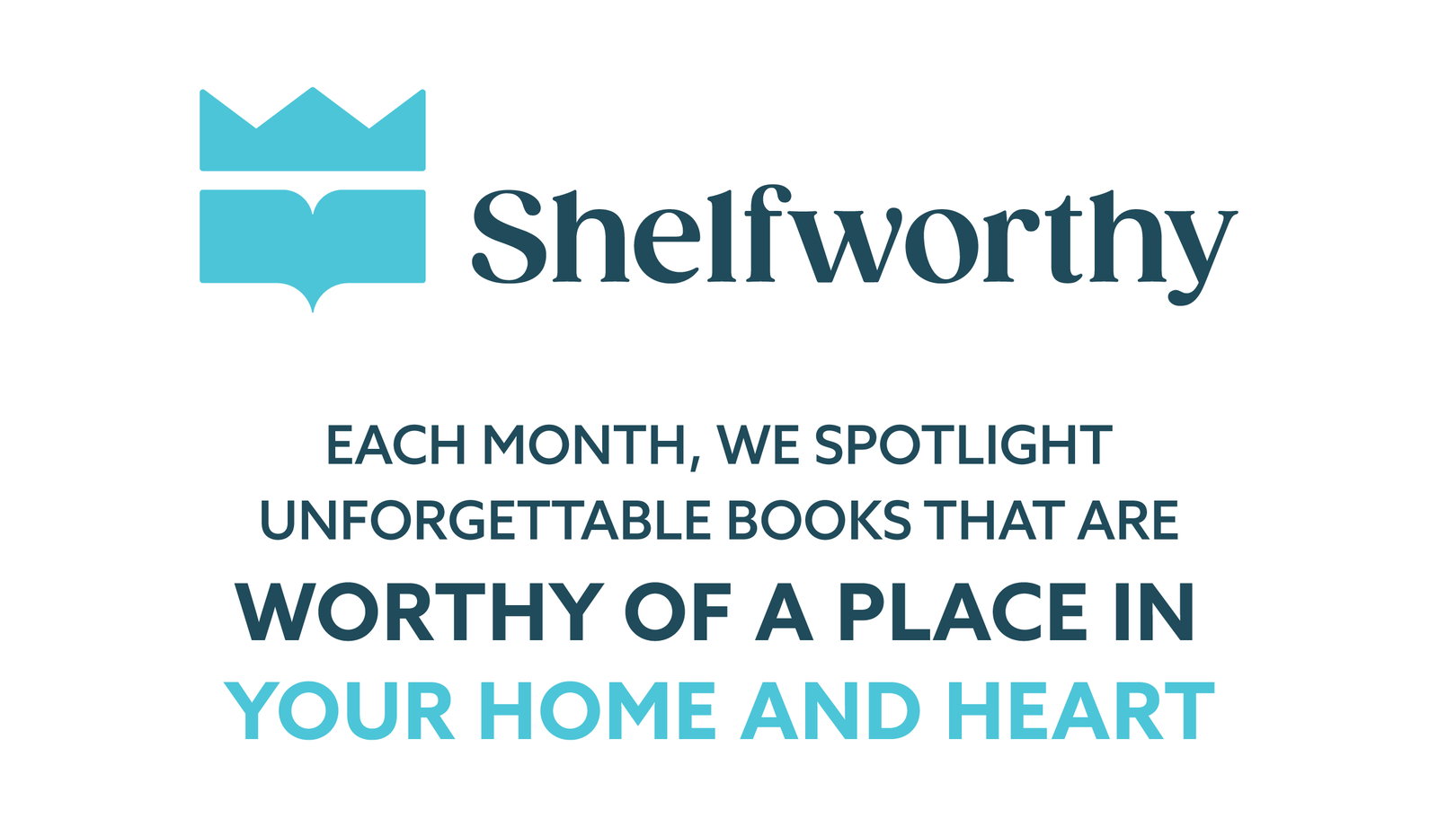 Shelfworthy - each month, we spotlight unforgettable books that are worthy of a place in your home and heart.