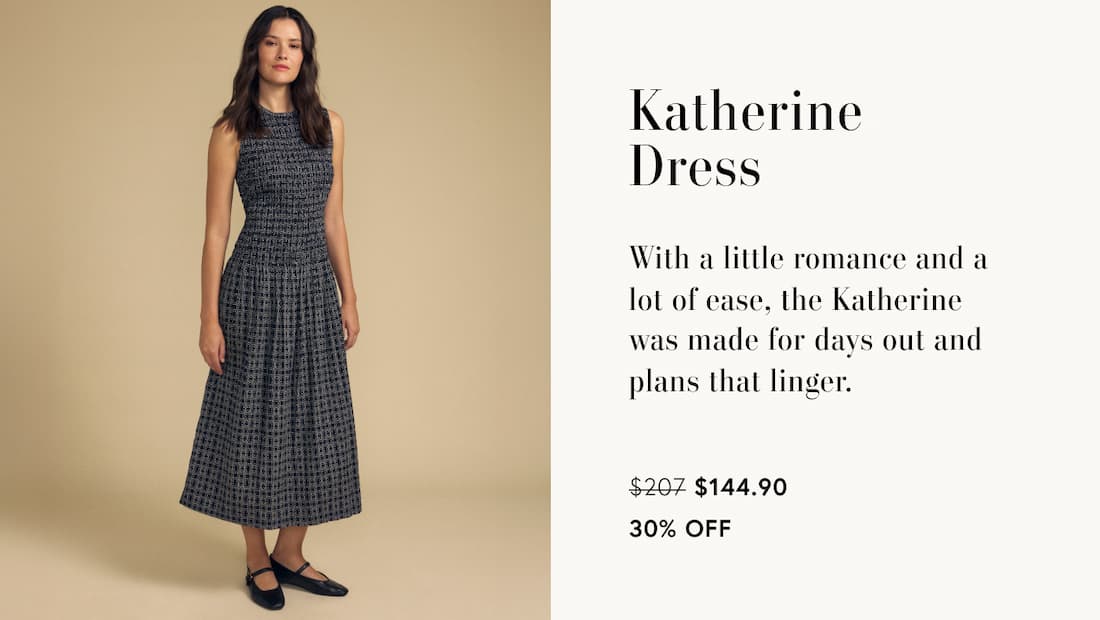 Image of model wearing Katherine in Multi. Text Reads: Katherine Dress. With a little romance and a lot of ease, the Katherine was made for days out and plans that linger.