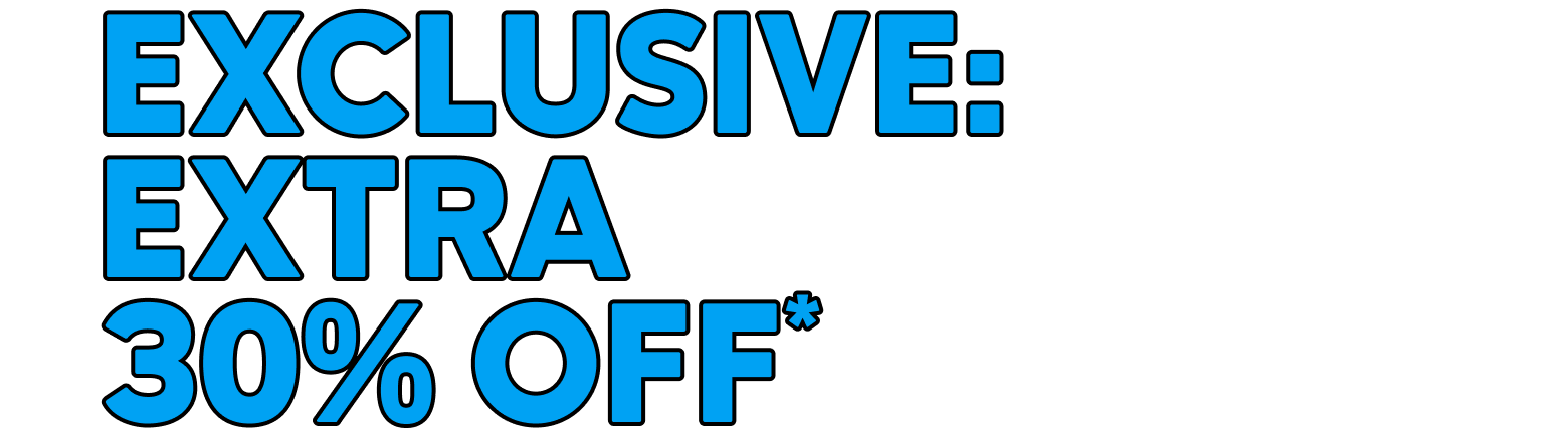 EXCLUSIVE EXTRA 30% OFF*