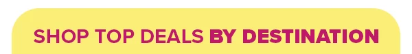 Shop Top Deals by Destination