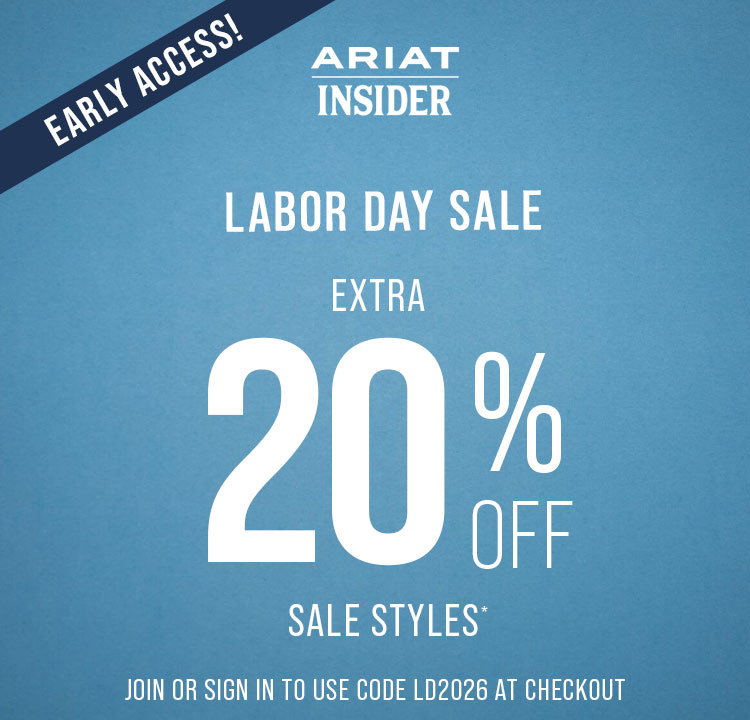 ARIAT INSIDER. EARLY ACCESS. LABOR DAY SALE EXTRA 20% OFF SALE STYLES