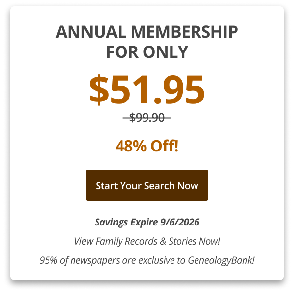 Annual Membership For Only $51.95 Only  48% Off! Start your search now Savings Expire 9/6/2026 View Family Records & Stories Now! 95% of newspapers are exclusive to GenealogyBank!